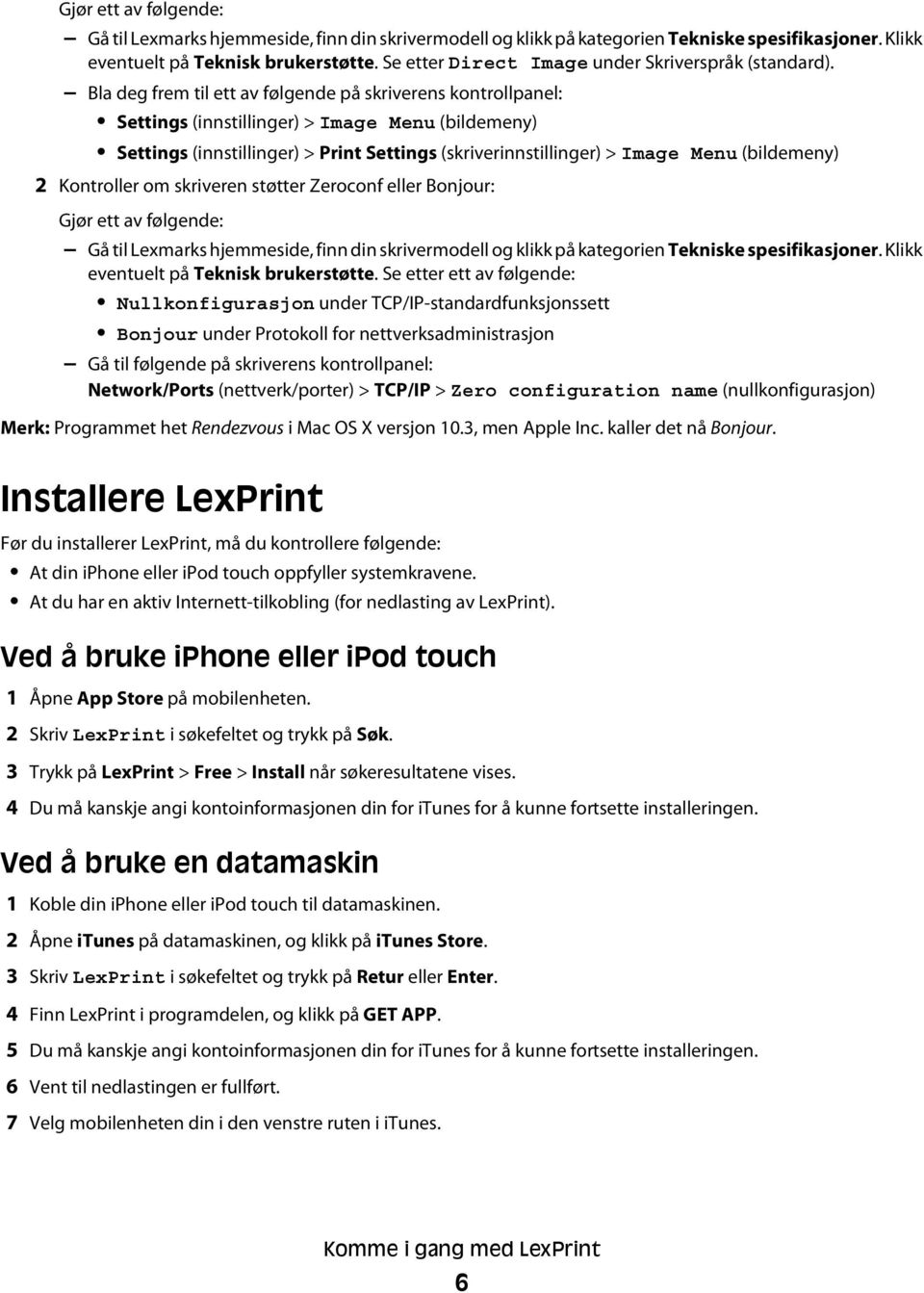 Bla deg frem til ett av følgende på skriverens kontrollpanel: Settings (innstillinger) > Image Menu (bildemeny) Settings (innstillinger) > Print Settings (skriverinnstillinger) > Image Menu