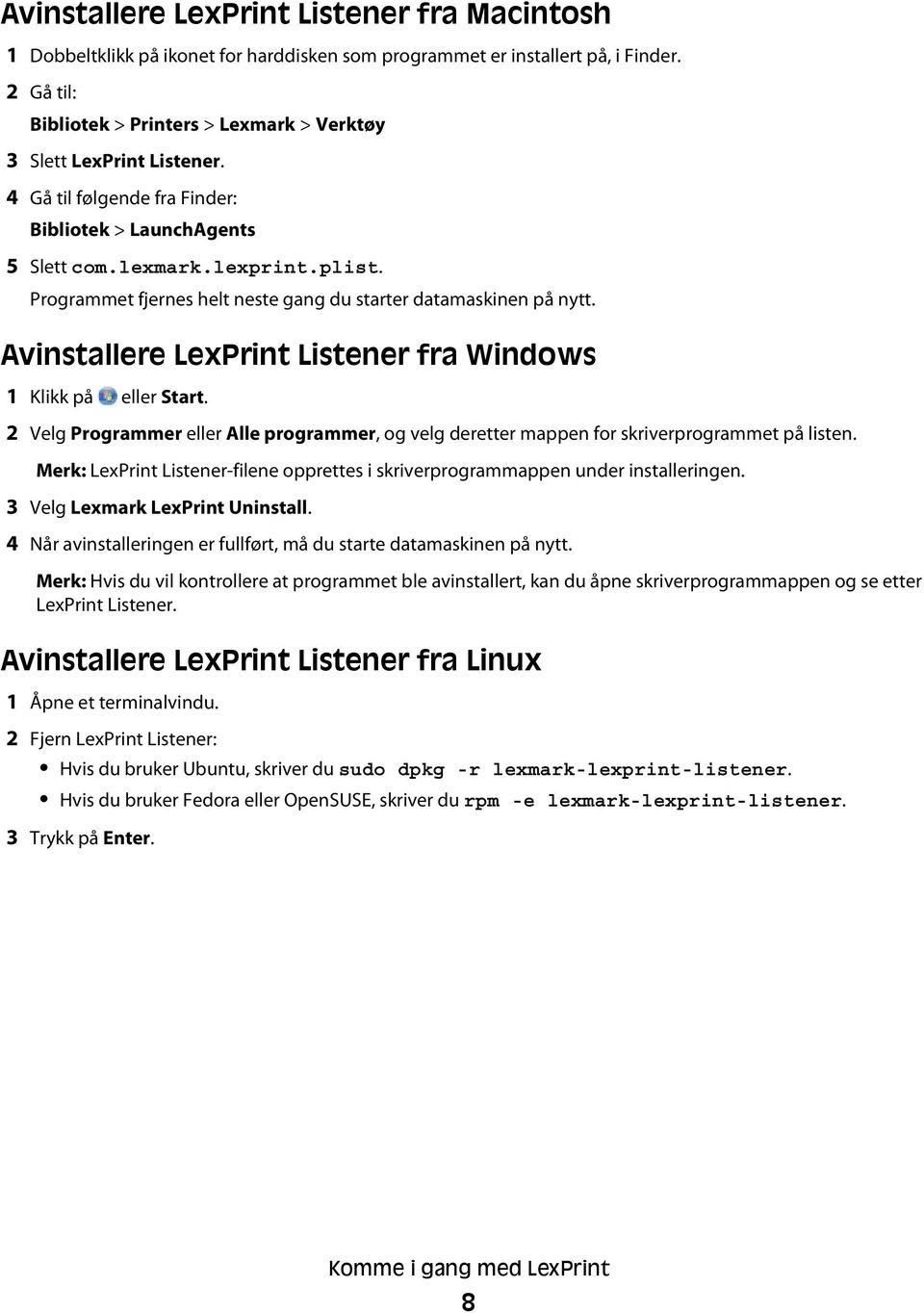 Programmet fjernes helt neste gang du starter datamaskinen på nytt. Avinstallere LexPrint Listener fra Windows 1 Klikk på eller Start.