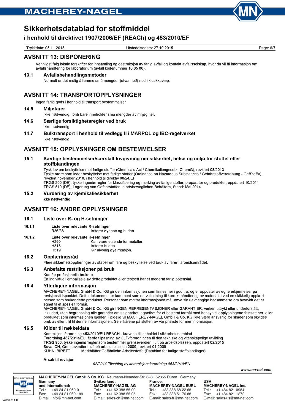 Page: 6/7 AVSNITT 14: TRANSPORTOPPLYSNINGER Ingen farlig gods i henhold til transport bestemmelser 14.5 Miljøfarer, fordi bare inneholder små mengder av miljøgifter. 14.6 Særlige forsiktighetsregler ved bruk 14.