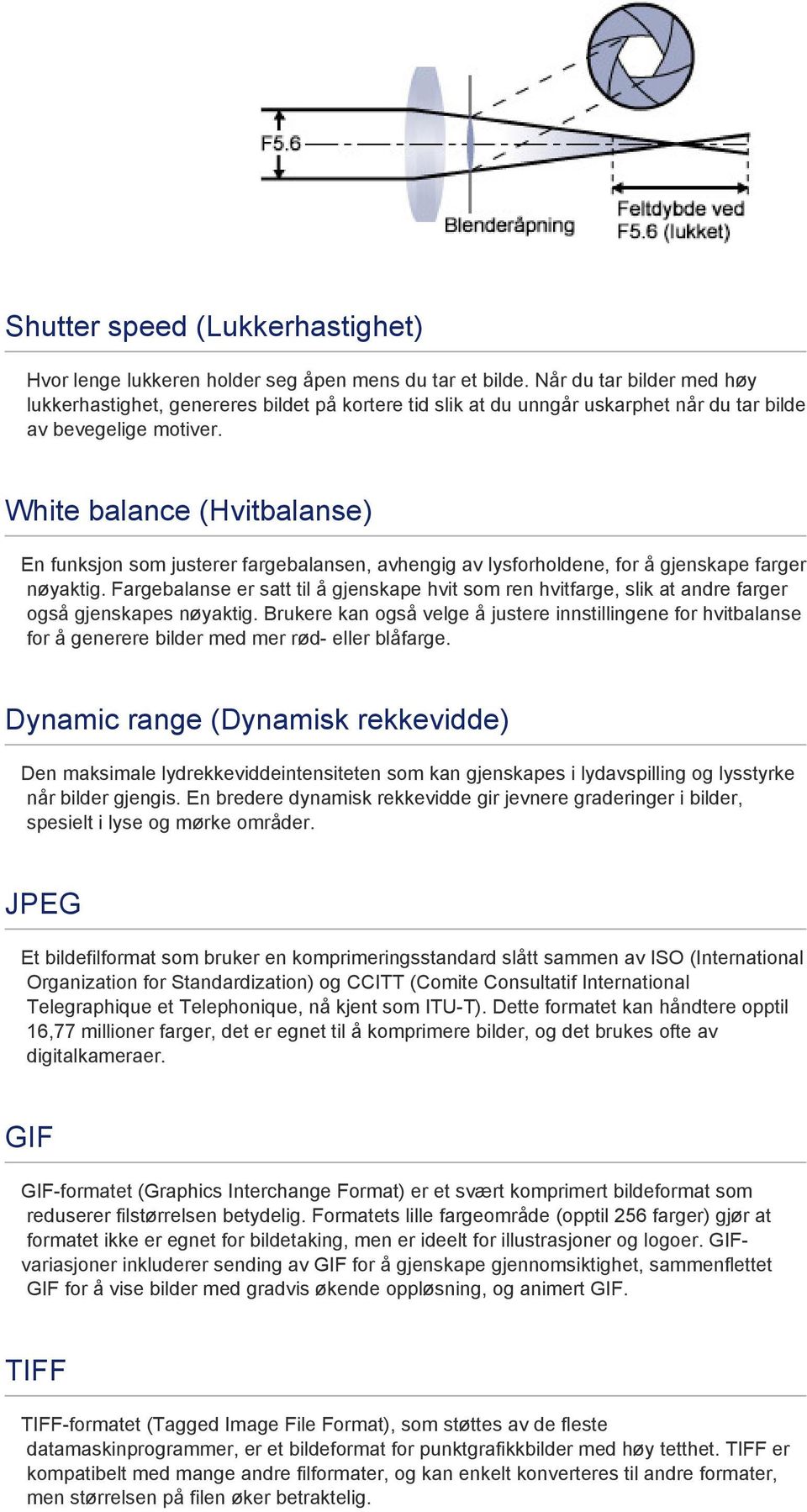 White balance (Hvitbalanse) En funksjon som justerer fargebalansen, avhengig av lysforholdene, for å gjenskape farger nøyaktig.