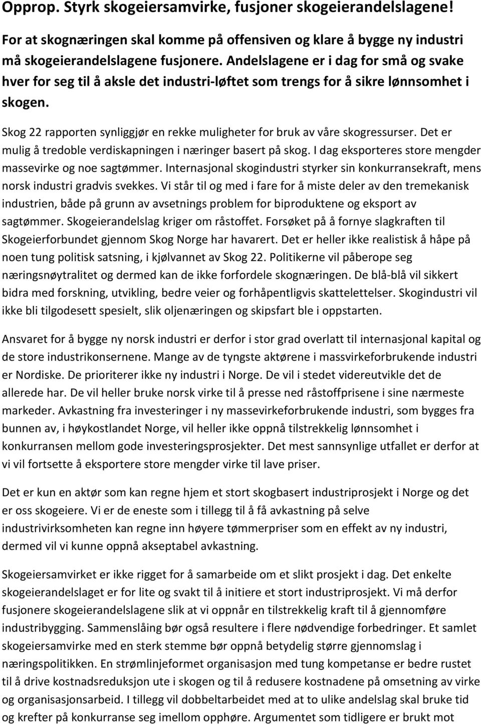 Skog 22 rapporten synliggjør en rekke muligheter for bruk av våre skogressurser. Det er mulig å tredoble verdiskapningen i næringer basert på skog.