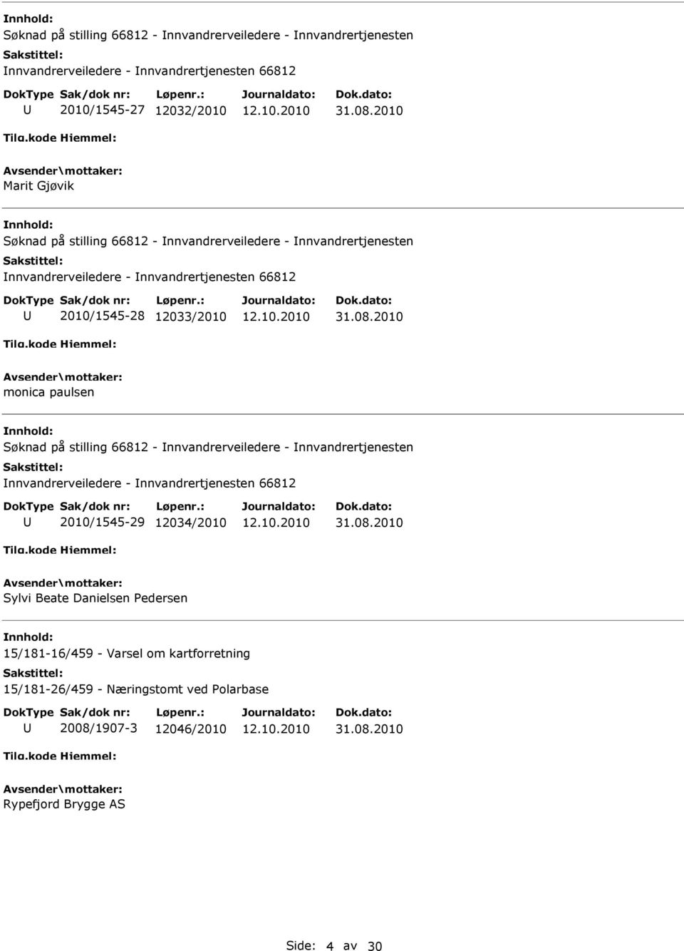 Søknad på stilling 66812 - Innvandrerveiledere - Innvandrertjenesten Innvandrerveiledere - Innvandrertjenesten 66812 2010/1545-29 12034/2010 Sylvi Beate