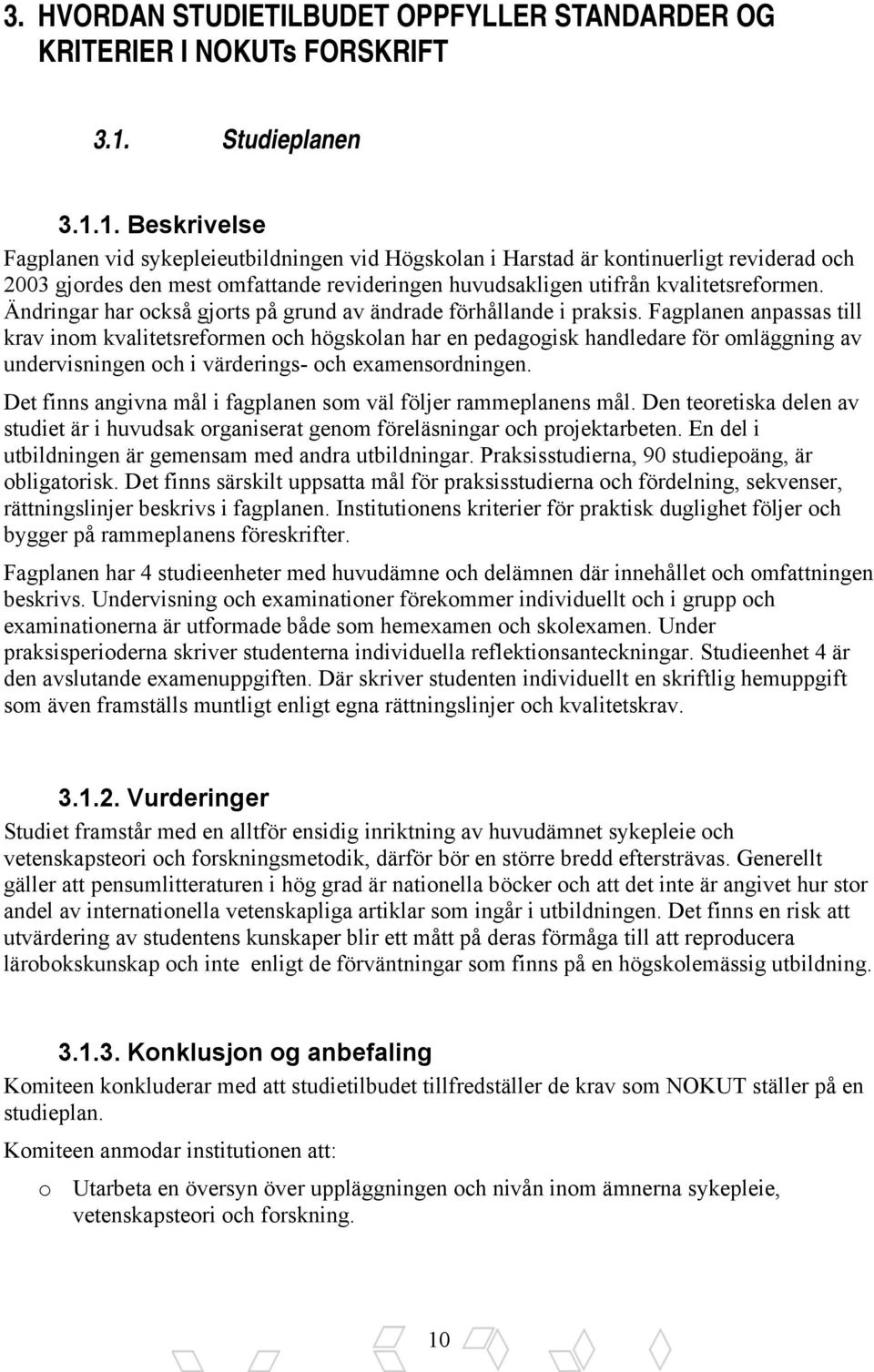 1. Beskrivelse Fagplanen vid sykepleieutbildningen vid Högskolan i Harstad är kontinuerligt reviderad och 2003 gjordes den mest omfattande revideringen huvudsakligen utifrån kvalitetsreformen.