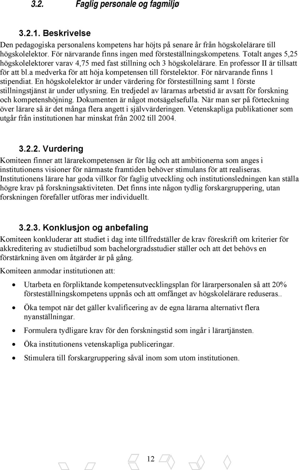 a medverka för att höja kompetensen till förstelektor. För närvarande finns 1 stipendiat. En högskolelektor är under värdering för förstestillning samt 1 förste stillningstjänst är under utlysning.