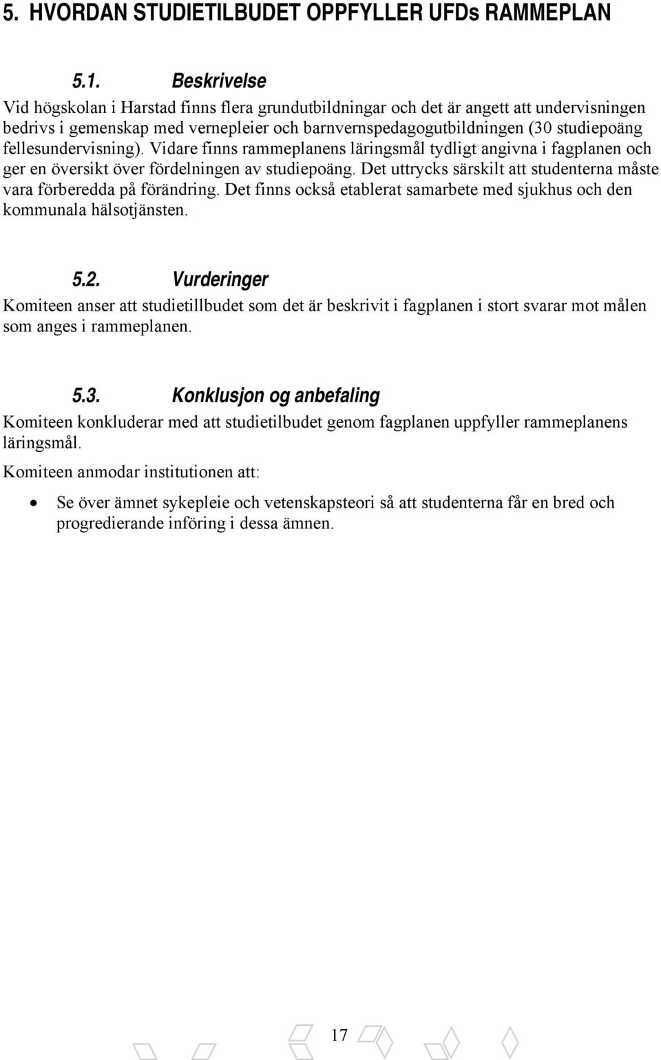 fellesundervisning). Vidare finns rammeplanens läringsmål tydligt angivna i fagplanen och ger en översikt över fördelningen av studiepoäng.