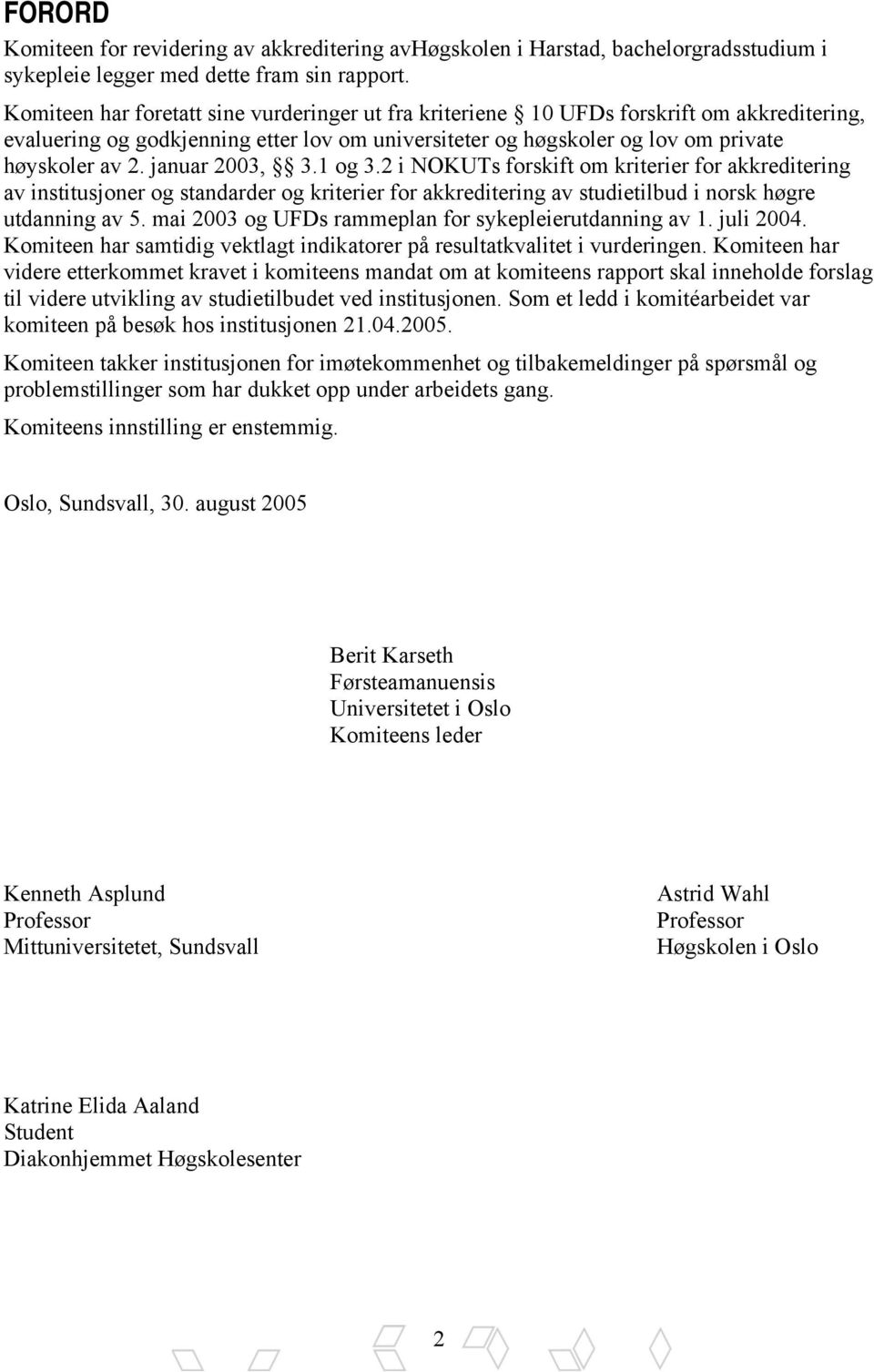 januar 2003, 3.1 og 3.2 i NOKUTs forskift om kriterier for akkreditering av institusjoner og standarder og kriterier for akkreditering av studietilbud i norsk høgre utdanning av 5.