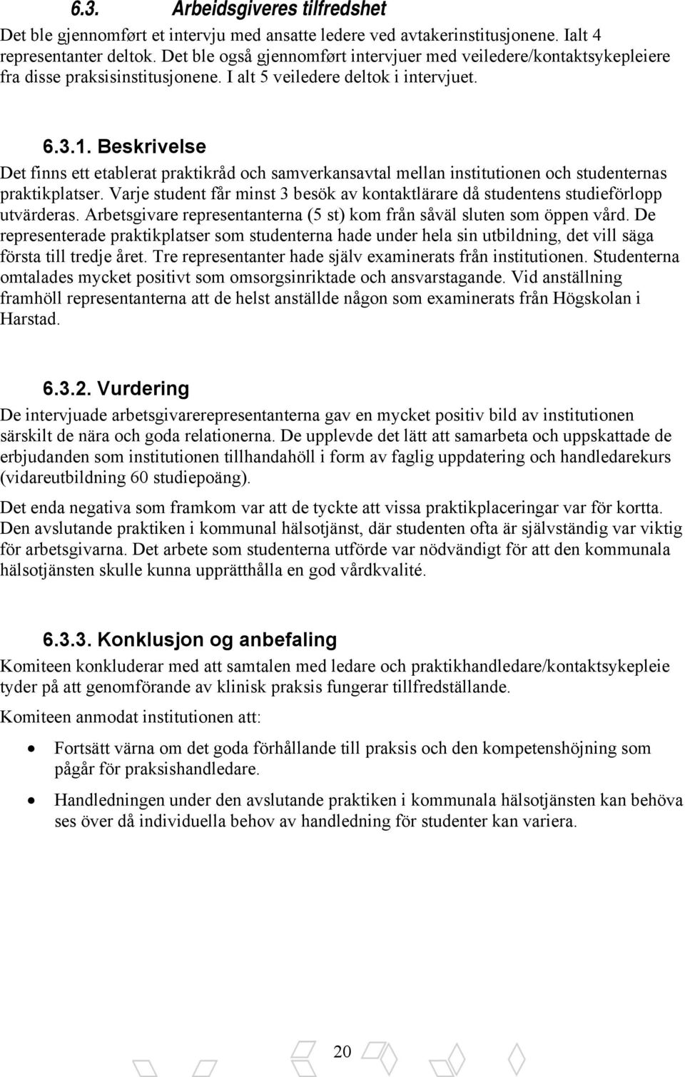 Beskrivelse Det finns ett etablerat praktikråd och samverkansavtal mellan institutionen och studenternas praktikplatser.