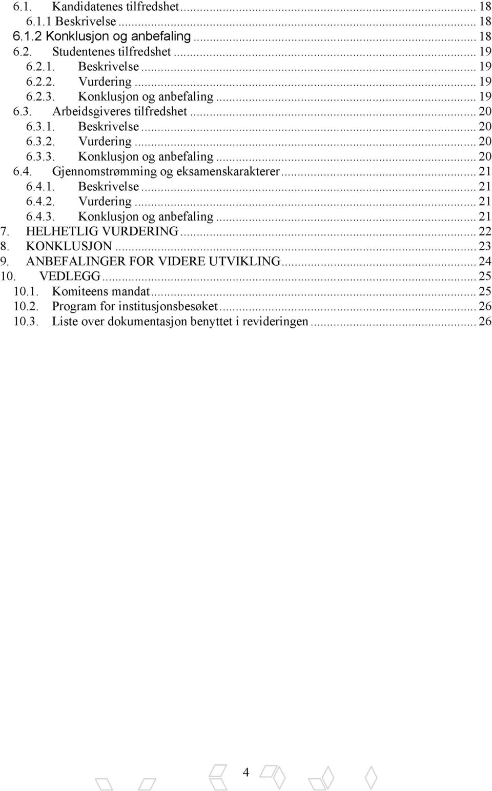 Gjennomstrømming og eksamenskarakterer... 21 6.4.1. Beskrivelse... 21 6.4.2. Vurdering... 21 6.4.3. Konklusjon og anbefaling... 21 7. HELHETLIG VURDERING... 22 8. KONKLUSJON... 23 9.