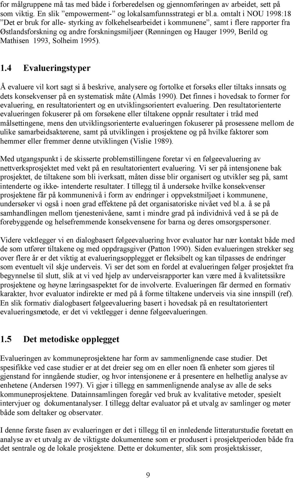 arbeidet, sett på som viktig. En slik empowerment- og lokalsamfunnsstrategi er bl.a. omtalt i NOU 1998:18 Det er bruk for alle- styrking av folkehelsearbeidet i kommunene, samt i flere rapporter fra