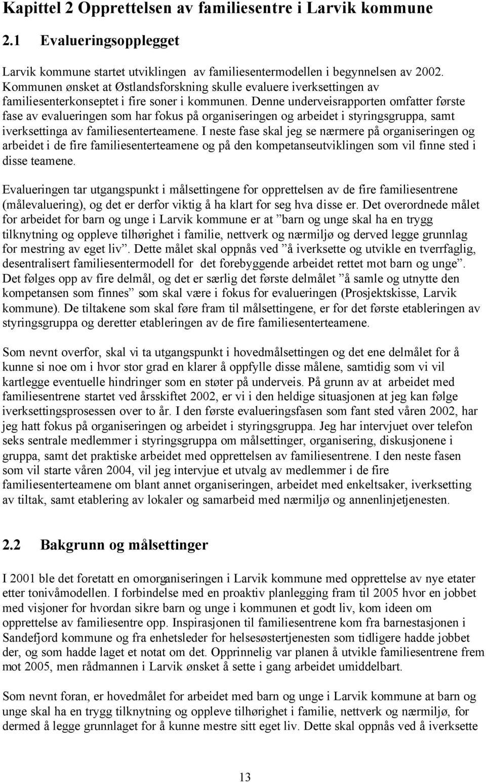 Denne underveisrapporten omfatter første fase av evalueringen som har fokus på organiseringen og arbeidet i styringsgruppa, samt iverksettinga av familiesenterteamene.