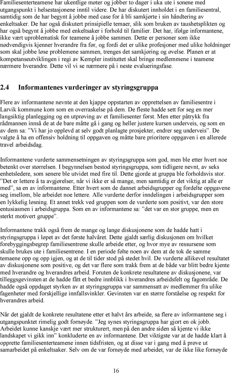 De har også diskutert prinsipielle temaer, slik som bruken av taushetsplikten og har også begynt å jobbe med enkeltsaker i forhold til familier.