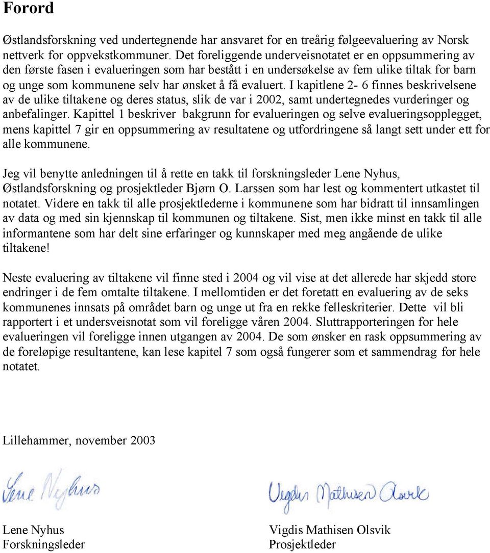 evaluert. I kapitlene 2-6 finnes beskrivelsene av de ulike tiltakene og deres status, slik de var i 2002, samt undertegnedes vurderinger og anbefalinger.