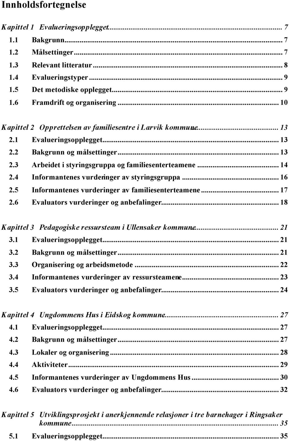 4 Informantenes vurderinger av styringsgruppa... 16 2.5 Informantenes vurderinger av familiesenterteamene... 17 2.6 Evaluators vurderinger og anbefalinger.