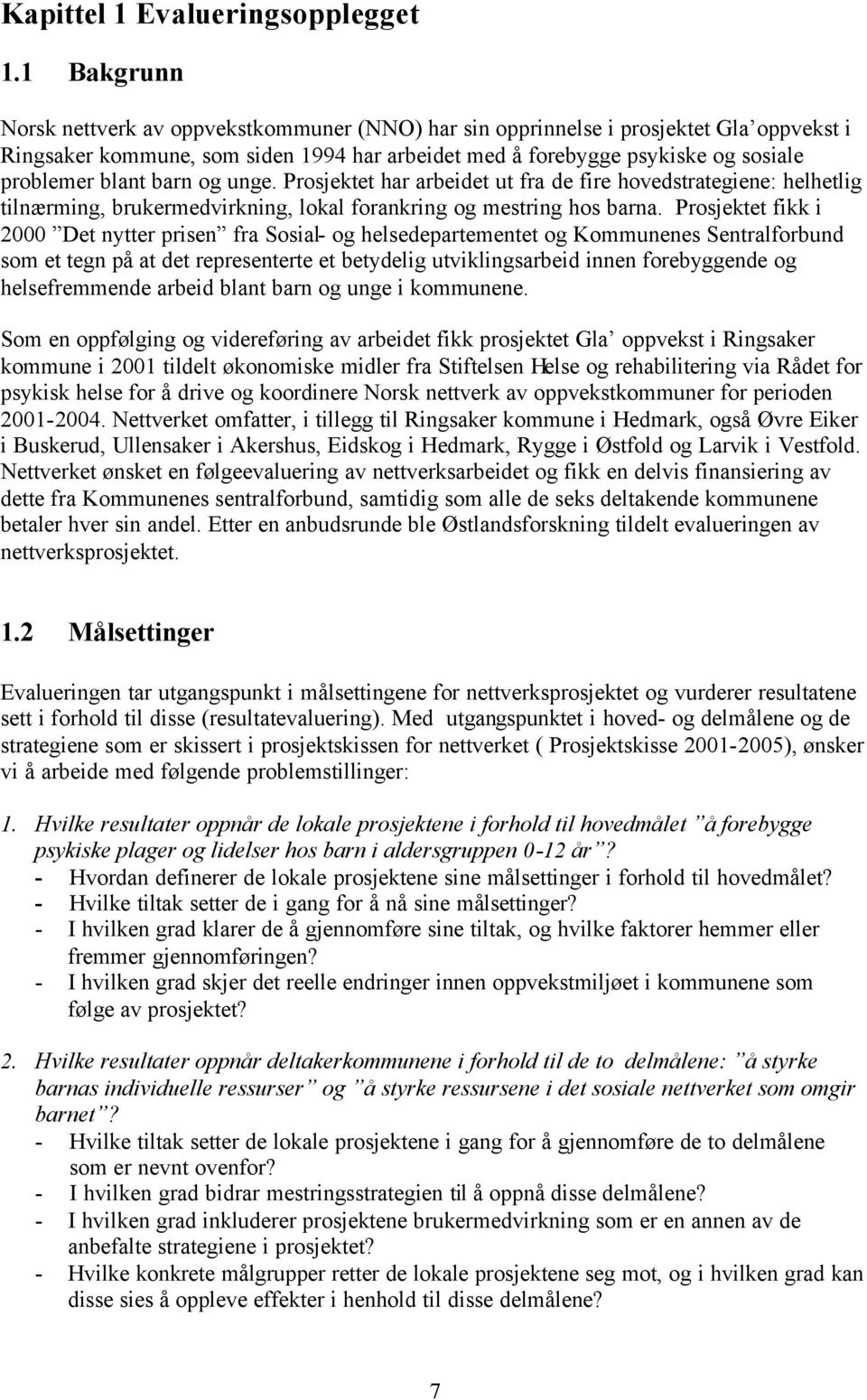 barn og unge. Prosjektet har arbeidet ut fra de fire hovedstrategiene: helhetlig tilnærming, brukermedvirkning, lokal forankring og mestring hos barna.