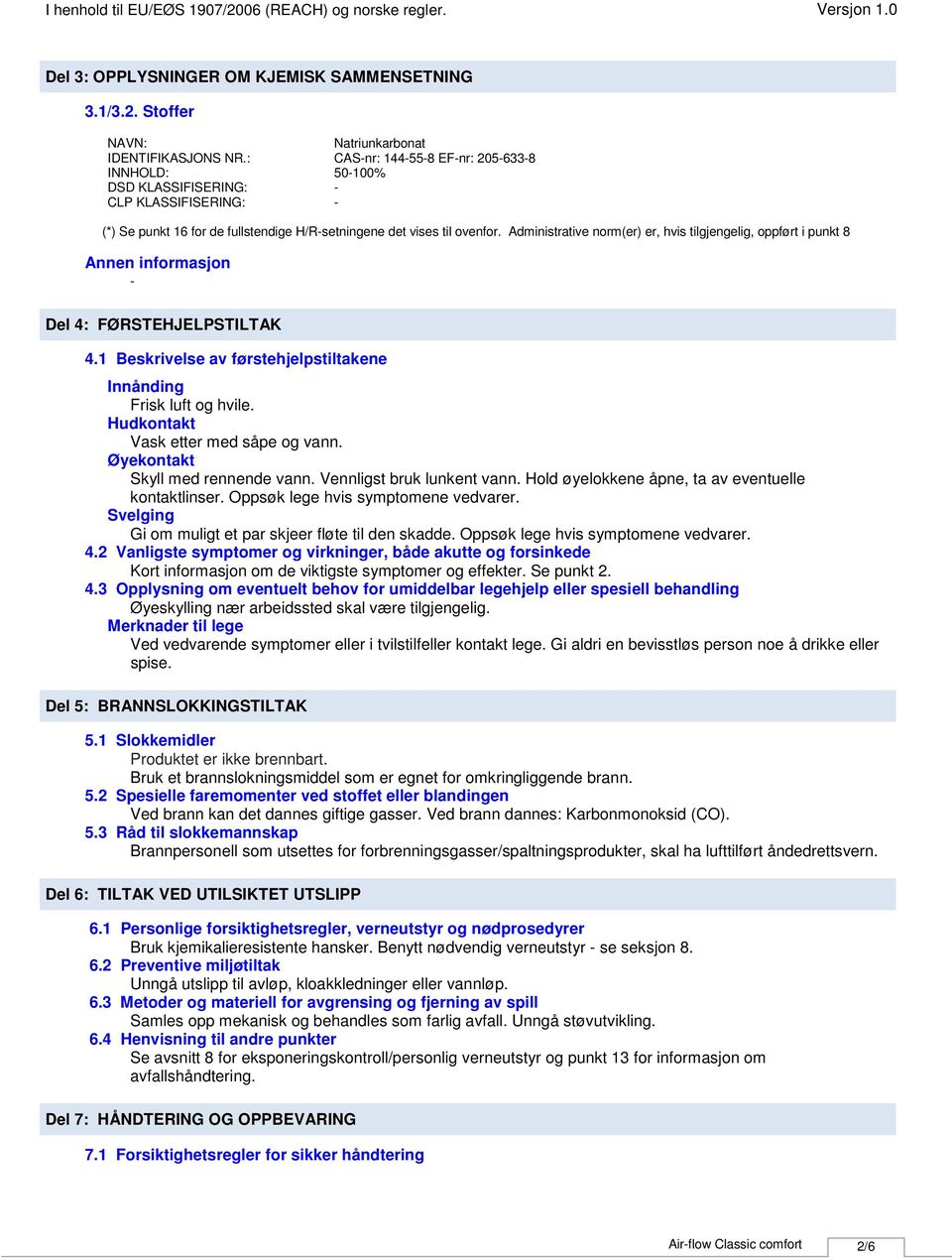 Administrative norm(er) er, hvis tilgjengelig, oppført i punkt 8 Annen informasjon Del 4: FØRSTEHJELPSTILTAK 4.1 Beskrivelse av førstehjelpstiltakene Innånding Frisk luft og hvile.