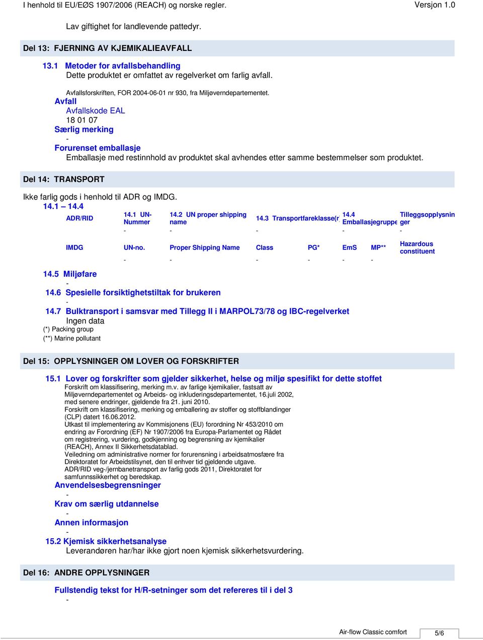 Avfall Avfallskode EAL 18 01 07 Særlig merking Forurenset emballasje Emballasje med restinnhold av produktet skal avhendes etter samme bestemmelser som produktet.