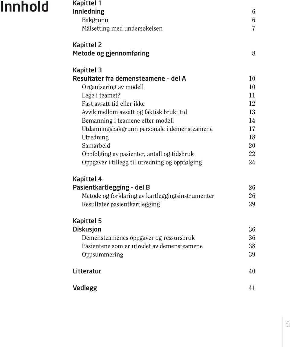 11 Fast avsatt tid eller ikke 12 Avvik mellom avsatt og faktisk brukt tid 13 Bemanning i teamene etter modell 14 Utdanningsbakgrunn personale i demensteamene 17 Utredning 18 Samarbeid 20