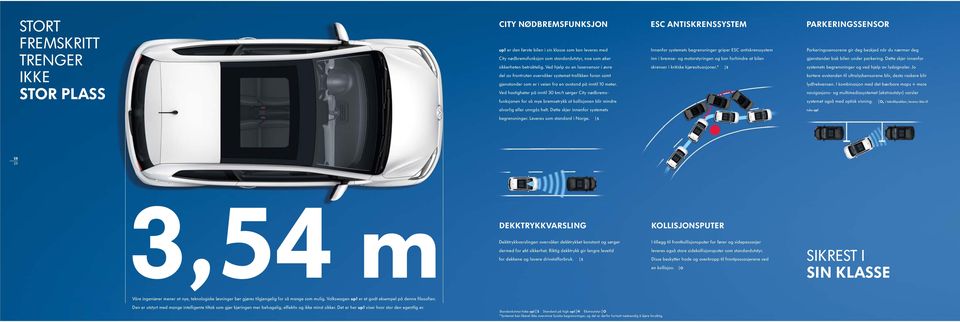 Ved hastigheter på inntil 30 km/t sørger City nødbremsfunksjonen for så mye bremsetrykk at kollisjonen blir mindre ESC ANTISKRENSSYSTEM Innenfor systemets begrensninger griper ESC antiskrenssystem