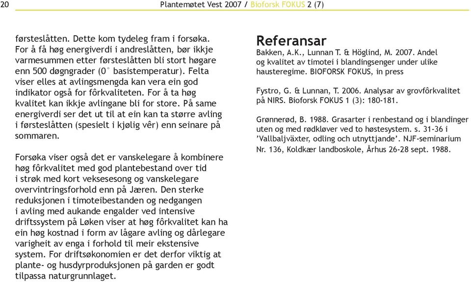 På same energiverdi ser det ut til at ein kan ta større avling i førsteslåtten (spesielt i kjølig vêr) enn seinare på sommaren.