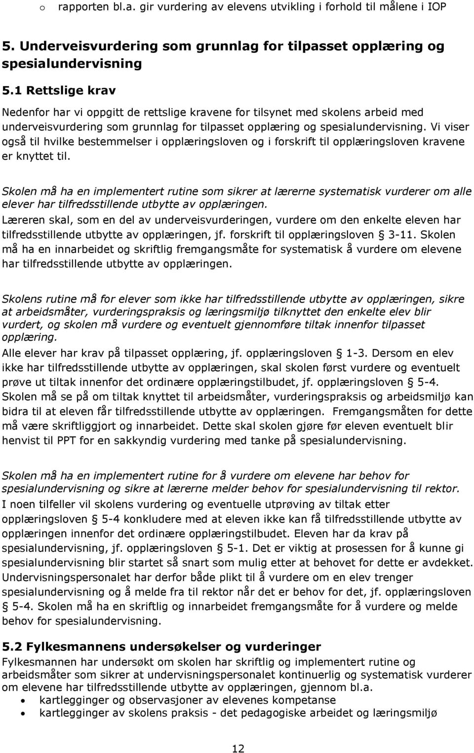 Vi viser også til hvilke bestemmelser i opplæringsloven og i forskrift til opplæringsloven kravene er knyttet til.