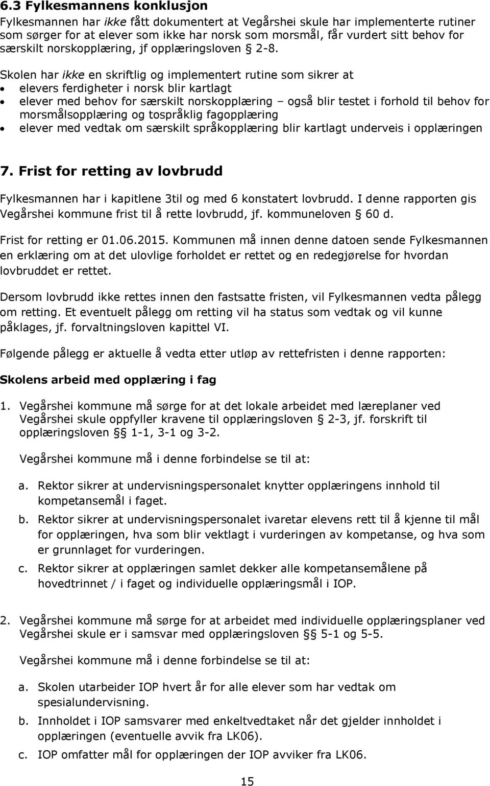 Skolen har ikke en skriftlig og implementert rutine som sikrer at elevers ferdigheter i norsk blir kartlagt elever med behov for særskilt norskopplæring også blir testet i forhold til behov for