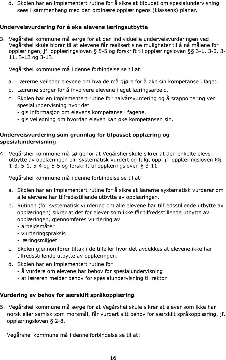 Vegårshei kommune må sørge for at den individuelle underveisvurderingen ved Vegårshei skule bidrar til at elevene får realisert sine muligheter til å nå målene for opplæringen, jf.