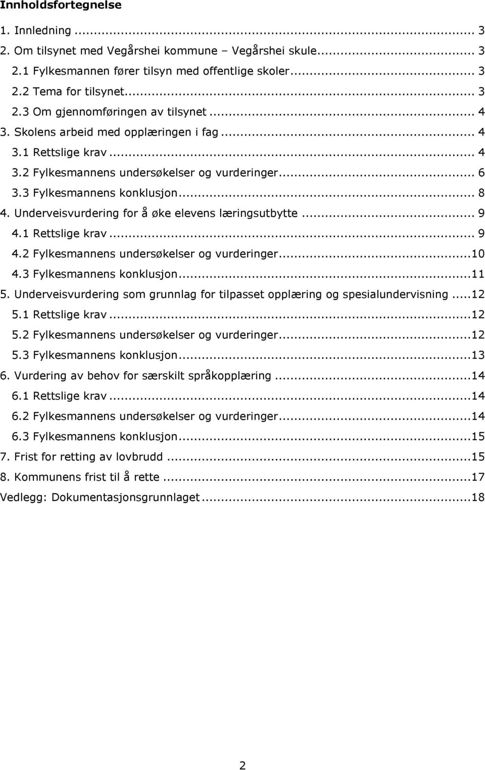 Underveisvurdering for å øke elevens læringsutbytte... 9 4.1 Rettslige krav... 9 4.2 Fylkesmannens undersøkelser og vurderinger...10 4.3 Fylkesmannens konklusjon...11 5.