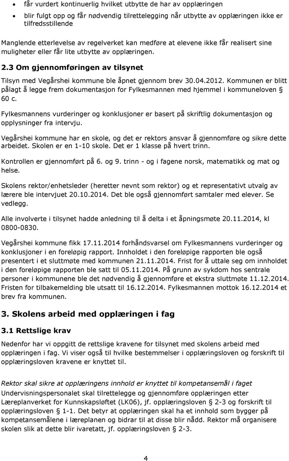 04.2012. Kommunen er blitt pålagt å legge frem dokumentasjon for Fylkesmannen med hjemmel i kommuneloven 60 c.