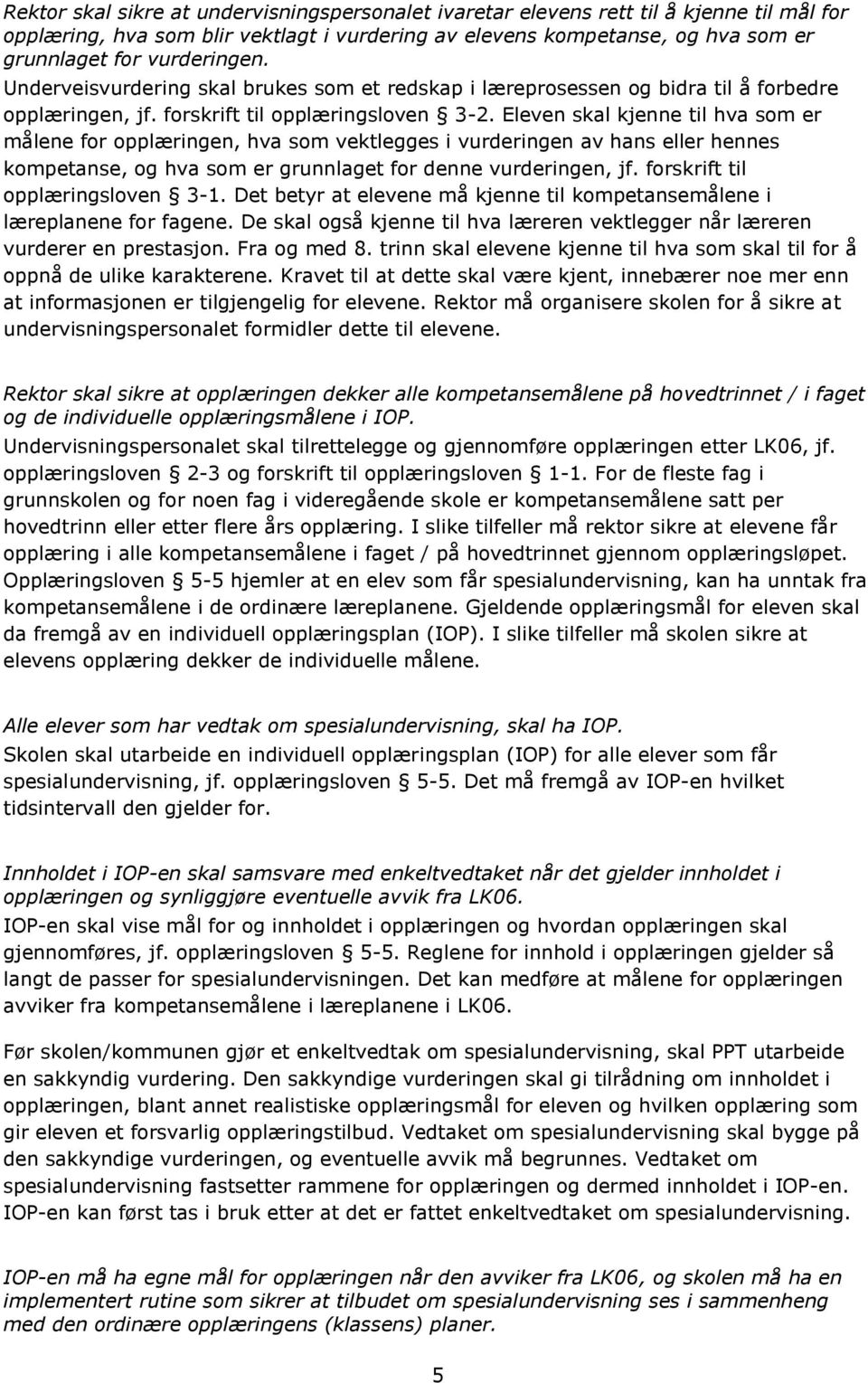 Eleven skal kjenne til hva som er målene for opplæringen, hva som vektlegges i vurderingen av hans eller hennes kompetanse, og hva som er grunnlaget for denne vurderingen, jf.