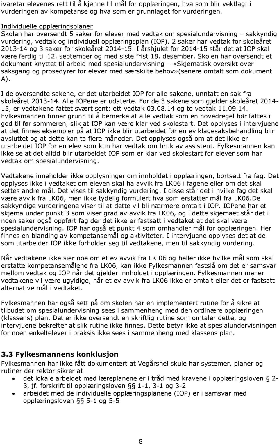 2 saker har vedtak for skoleåret 2013-14 og 3 saker for skoleåret 2014-15. I årshjulet for 2014-15 står det at IOP skal være ferdig til 12. september og med siste frist 18. desember.