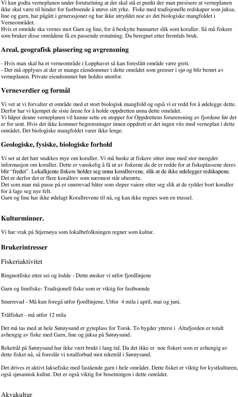 Hvis et område ska vernes mot Garn og line, for å beskytte bunnarter slik som koraller. Så må fiskere som bruker disse områdene få en passende erstatning. Da beregnet etter fremtids bruk.