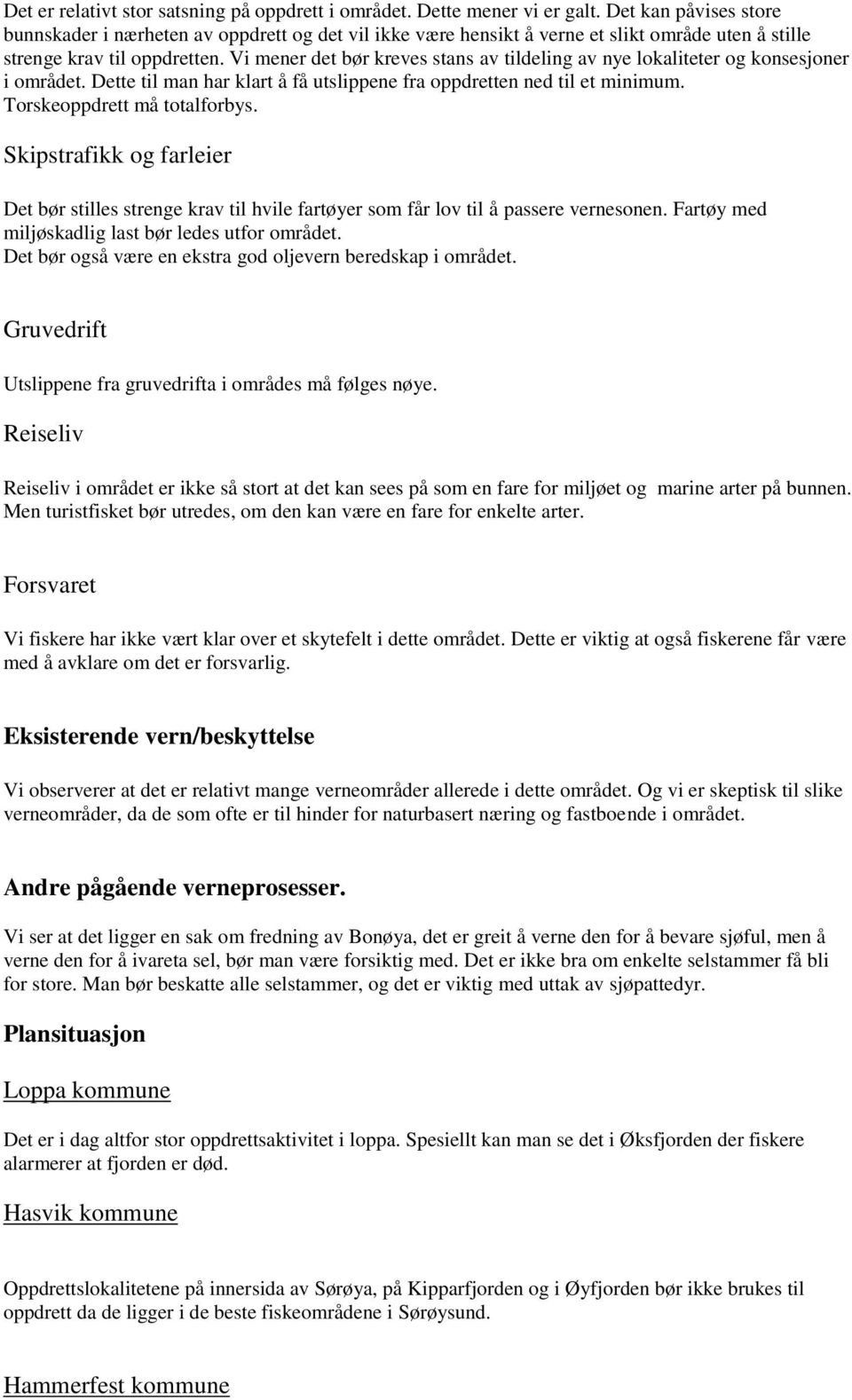 Vi mener det bør kreves stans av tildeling av nye lokaliteter og konsesjoner i området. Dette til man har klart å få utslippene fra oppdretten ned til et minimum. Torskeoppdrett må totalforbys.