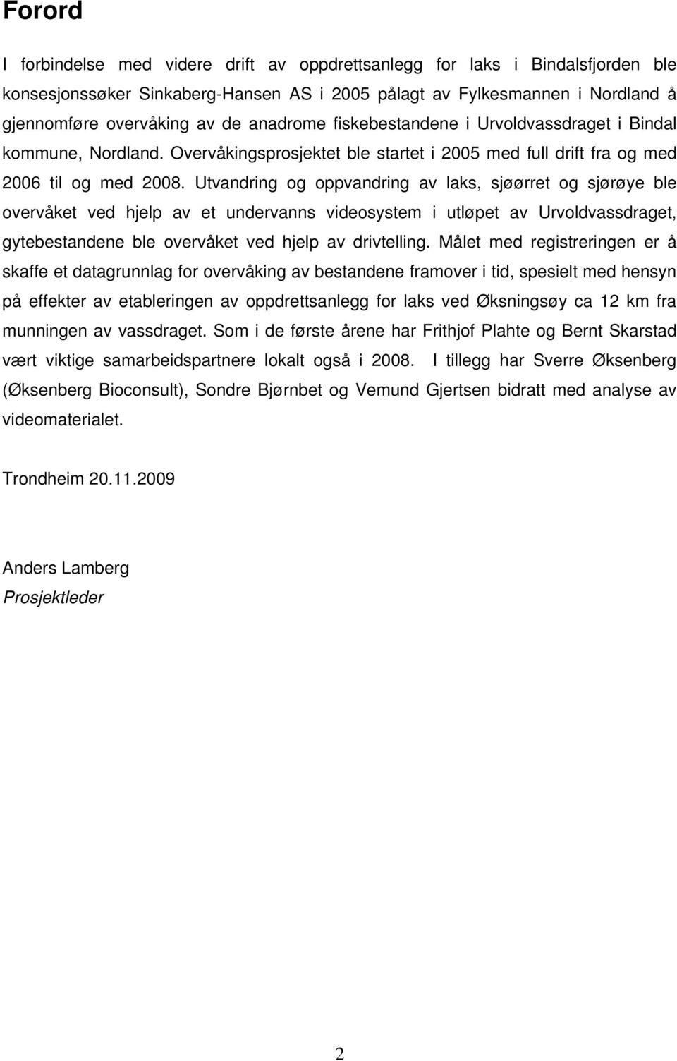 Utvandring og oppvandring av laks, sjøørret og sjørøye ble overvåket ved hjelp av et undervanns videosystem i utløpet av Urvoldvassdraget, gytebestandene ble overvåket ved hjelp av drivtelling.