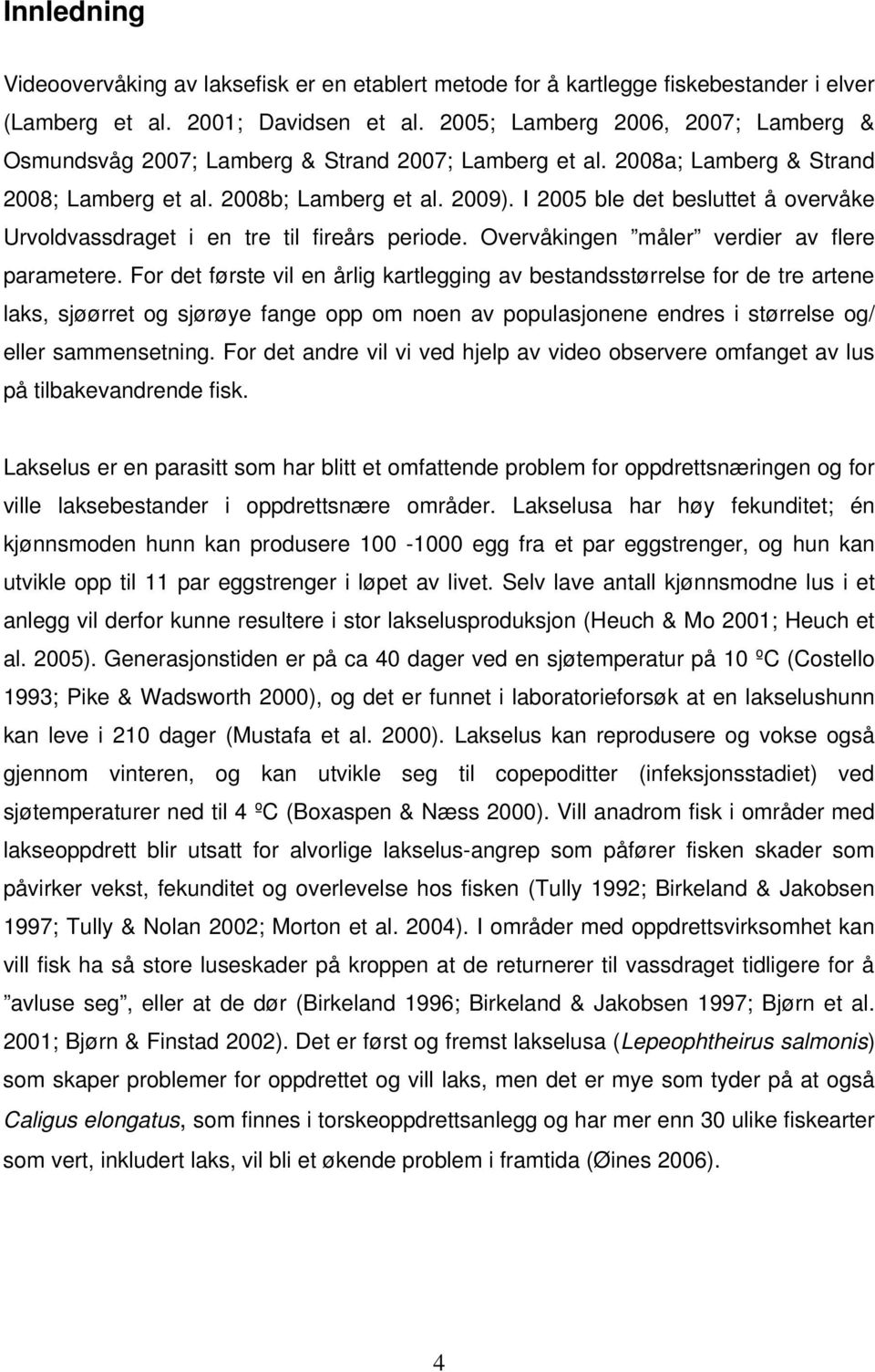 I 2005 ble det besluttet å overvåke Urvoldvassdraget i en tre til fireårs periode. Overvåkingen måler verdier av flere parametere.