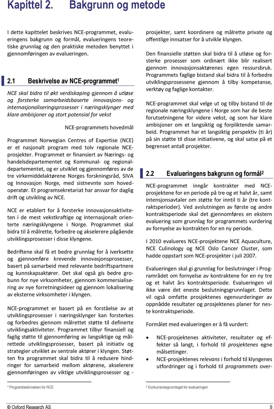 2.1 Beskrivelse av NCE-programmet 1 NCE skal bidra til økt verdiskaping gjennom å utløse og forsterke samarbeidsbaserte innovasjons- og internasjonaliseringsprosesser i næringsklynger med klare