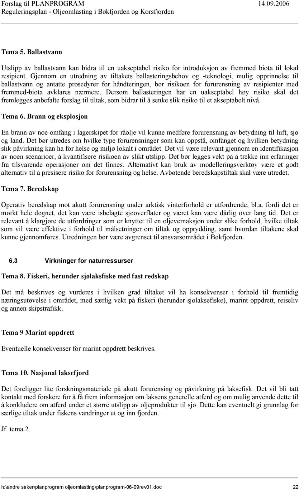 fremmed-biota avklares nærmere. Dersom ballasteringen har en uakseptabel høy risiko skal det fremlegges anbefalte forslag til tiltak, som bidrar til å senke slik risiko til et akseptabelt nivå.