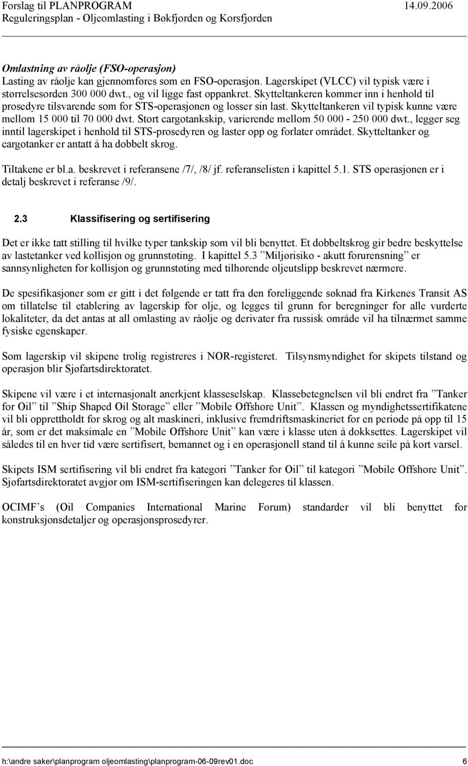 Stort cargotankskip, varierende mellom 50 000-250 000 dwt., legger seg inntil lagerskipet i henhold til STS-prosedyren og laster opp og forlater området.