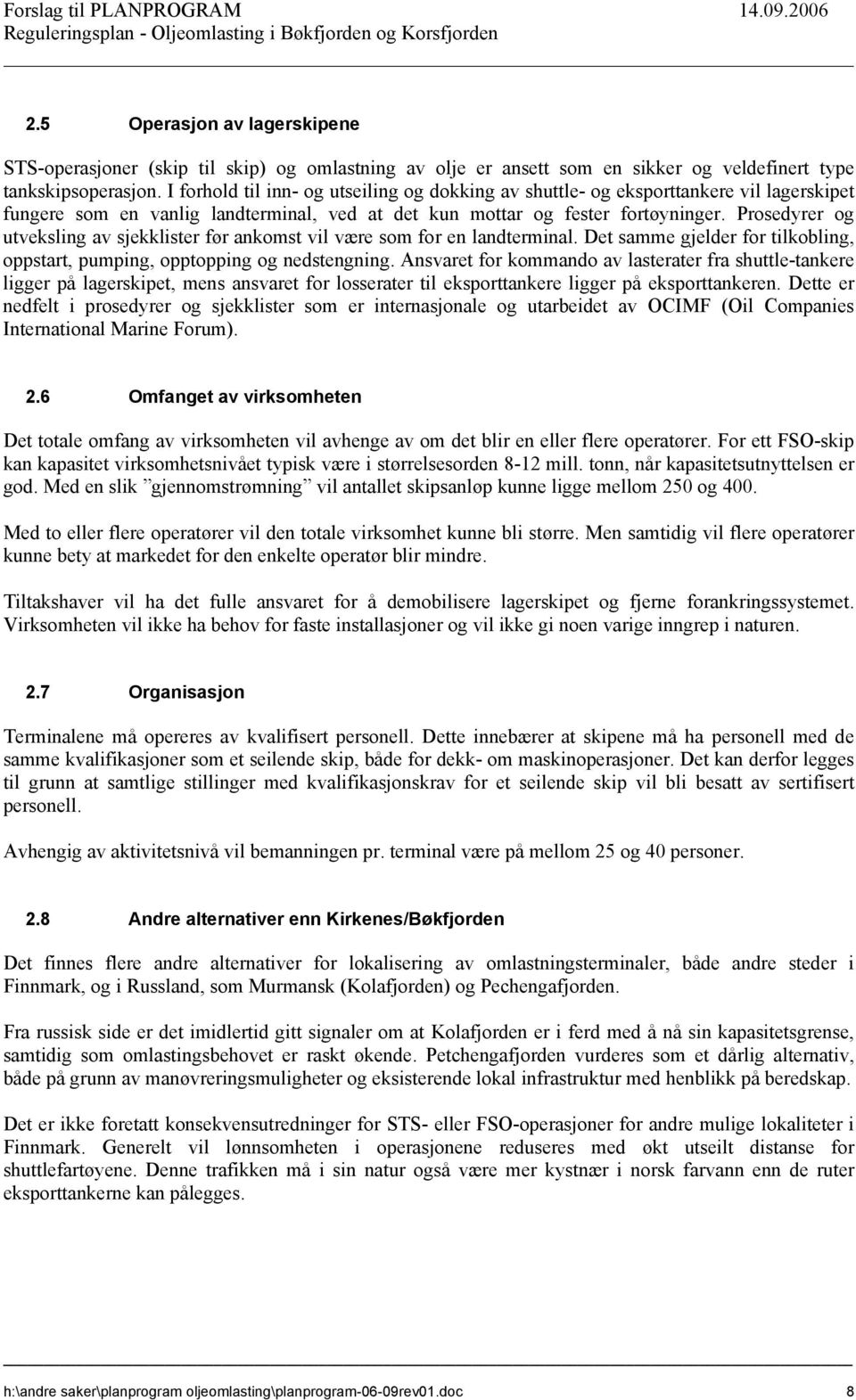 Prosedyrer og utveksling av sjekklister før ankomst vil være som for en landterminal. Det samme gjelder for tilkobling, oppstart, pumping, opptopping og nedstengning.