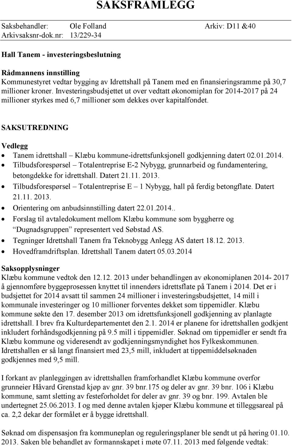 Investeringsbudsjettet ut over vedtatt økonomiplan for 2014-2017 på 24 millioner styrkes med 6,7 millioner som dekkes over kapitalfondet.