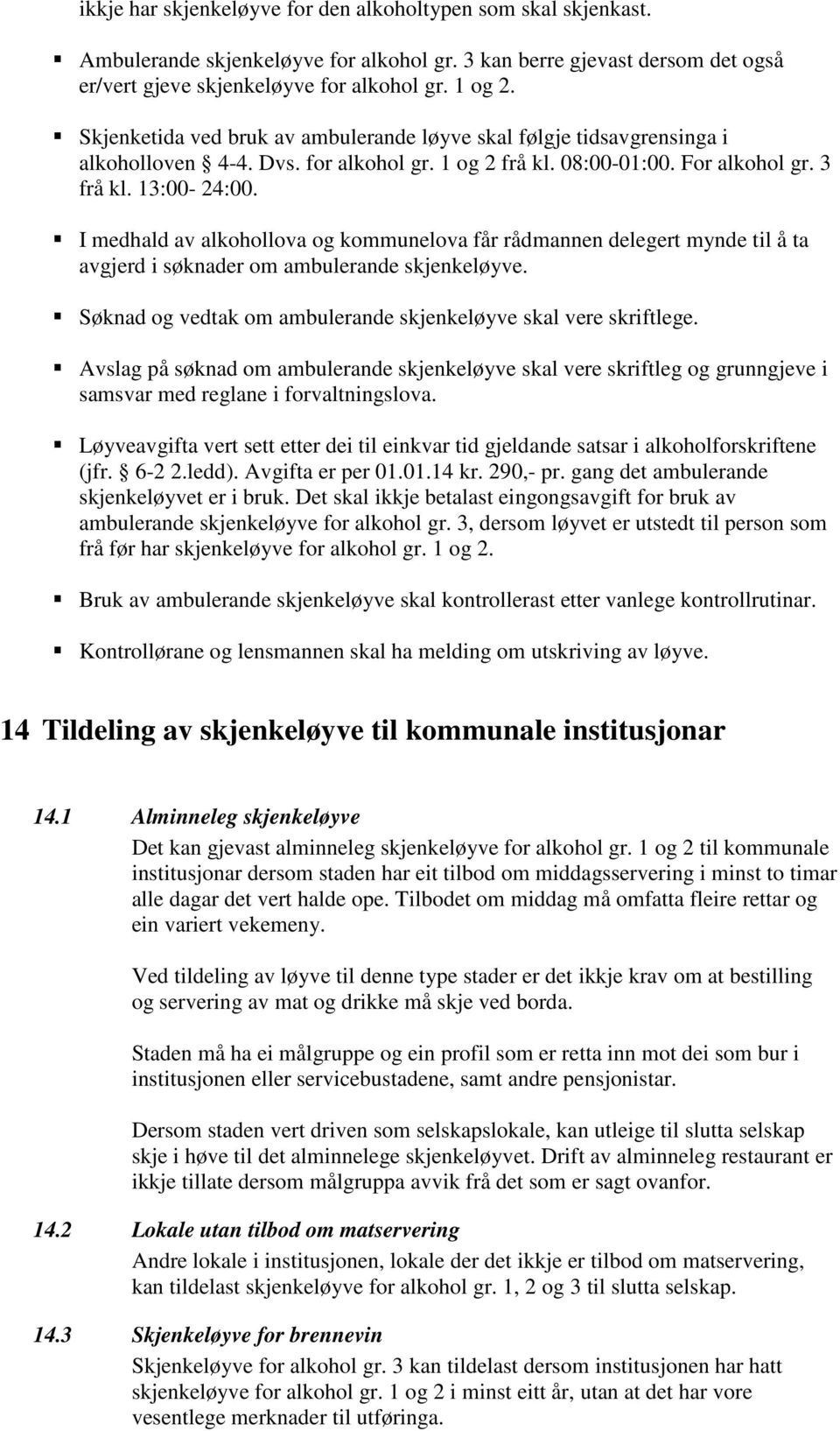 I medhald av alkohollova og kommunelova får rådmannen delegert mynde til å ta avgjerd i søknader om ambulerande skjenkeløyve. Søknad og vedtak om ambulerande skjenkeløyve skal vere skriftlege.