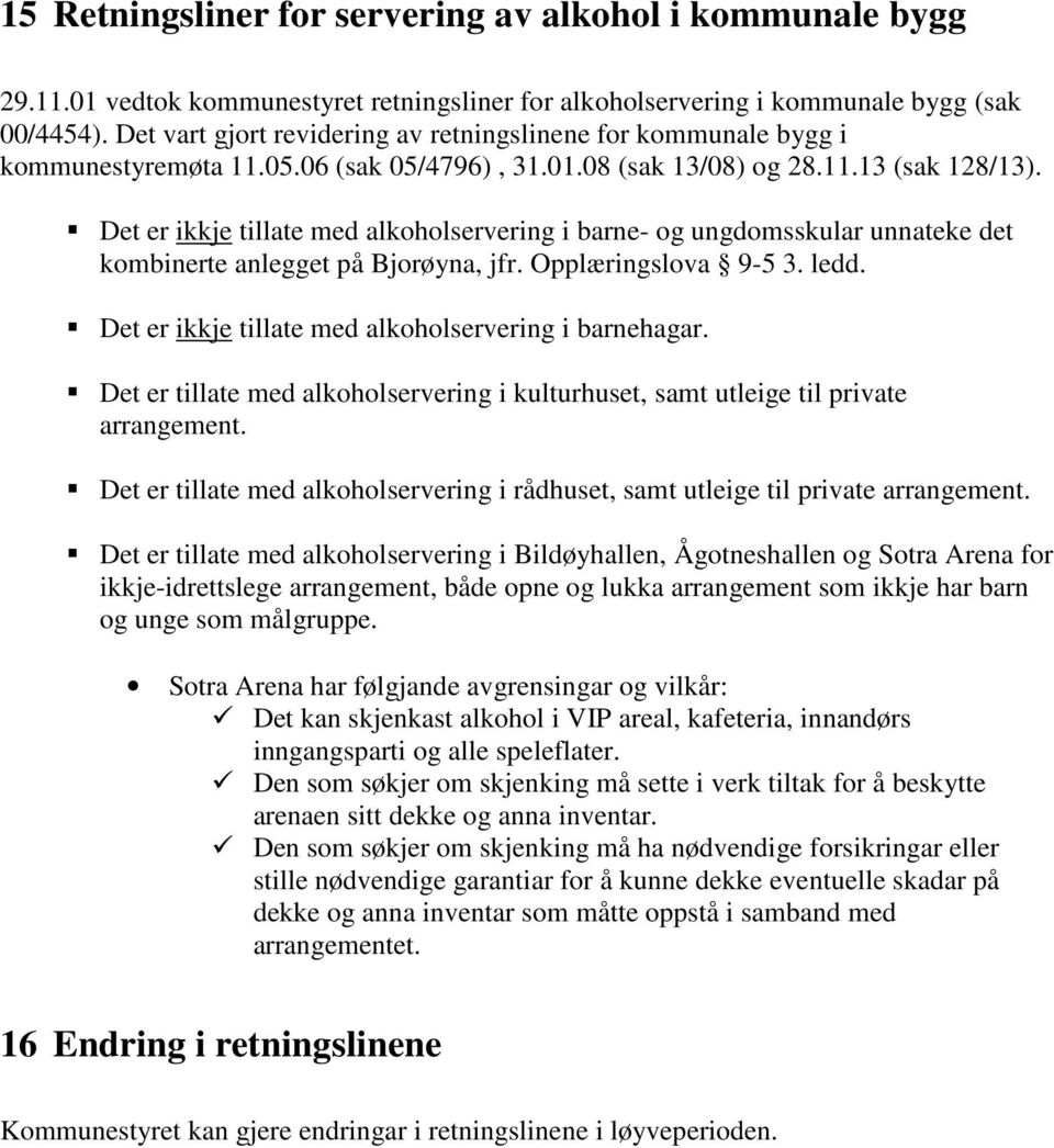 Det er ikkje tillate med alkoholservering i barne- og ungdomsskular unnateke det kombinerte anlegget på Bjorøyna, jfr. Opplæringslova 9-5 3. ledd.