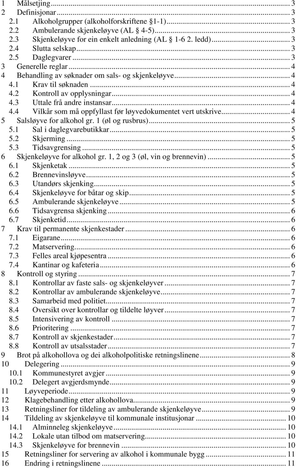 .. 4 4.4 Vilkår som må oppfyllast før løyvedokumentet vert utskrive... 4 5 Salsløyve for alkohol gr. 1 (øl og rusbrus)... 5 5.1 Sal i daglegvarebutikkar... 5 5.2 Skjerming... 5 5.3 Tidsavgrensing.