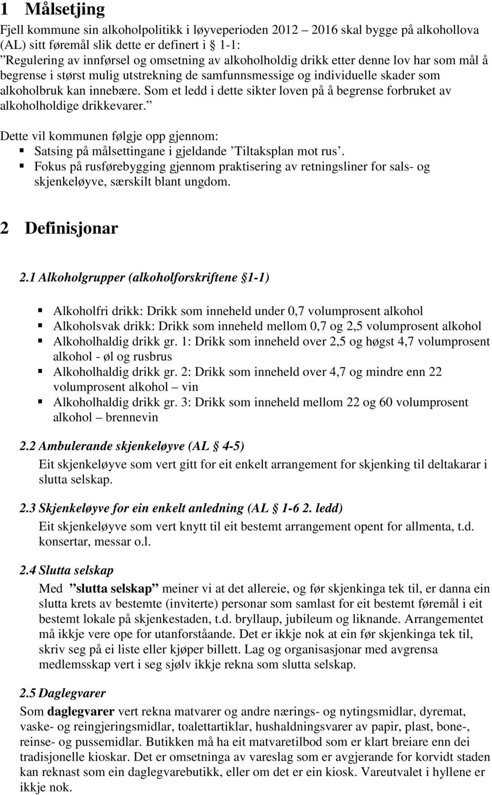 Som et ledd i dette sikter loven på å begrense forbruket av alkoholholdige drikkevarer. Dette vil kommunen følgje opp gjennom: Satsing på målsettingane i gjeldande Tiltaksplan mot rus.