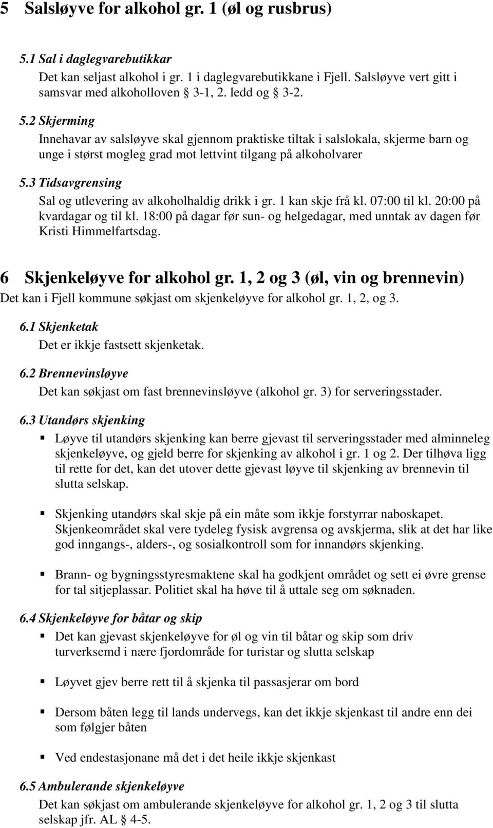 3 Tidsavgrensing Sal og utlevering av alkoholhaldig drikk i gr. 1 kan skje frå kl. 07:00 til kl. 20:00 på kvardagar og til kl.