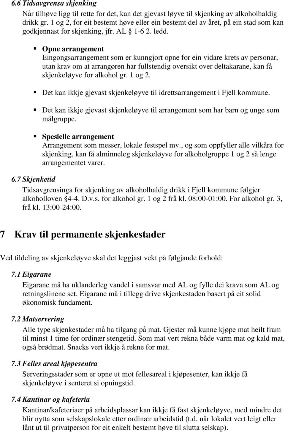 Opne arrangement Eingongsarrangement som er kunngjort opne for ein vidare krets av personar, utan krav om at arrangøren har fullstendig oversikt over deltakarane, kan få skjenkeløyve for alkohol gr.