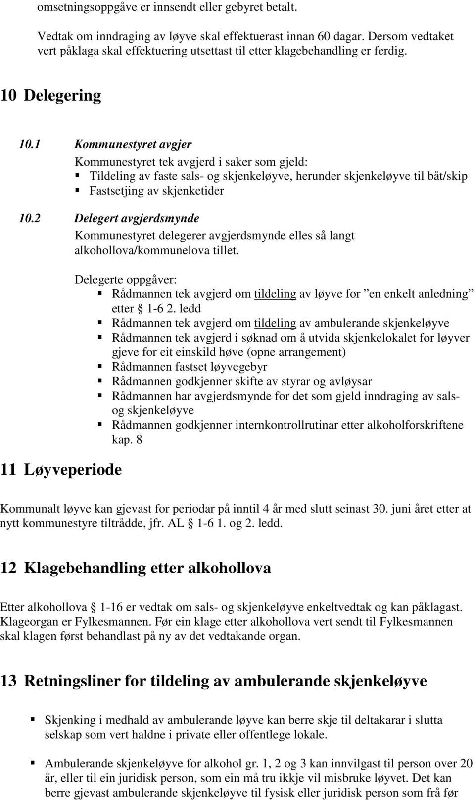 1 Kommunestyret avgjer Kommunestyret tek avgjerd i saker som gjeld: Tildeling av faste sals- og skjenkeløyve, herunder skjenkeløyve til båt/skip Fastsetjing av skjenketider 10.