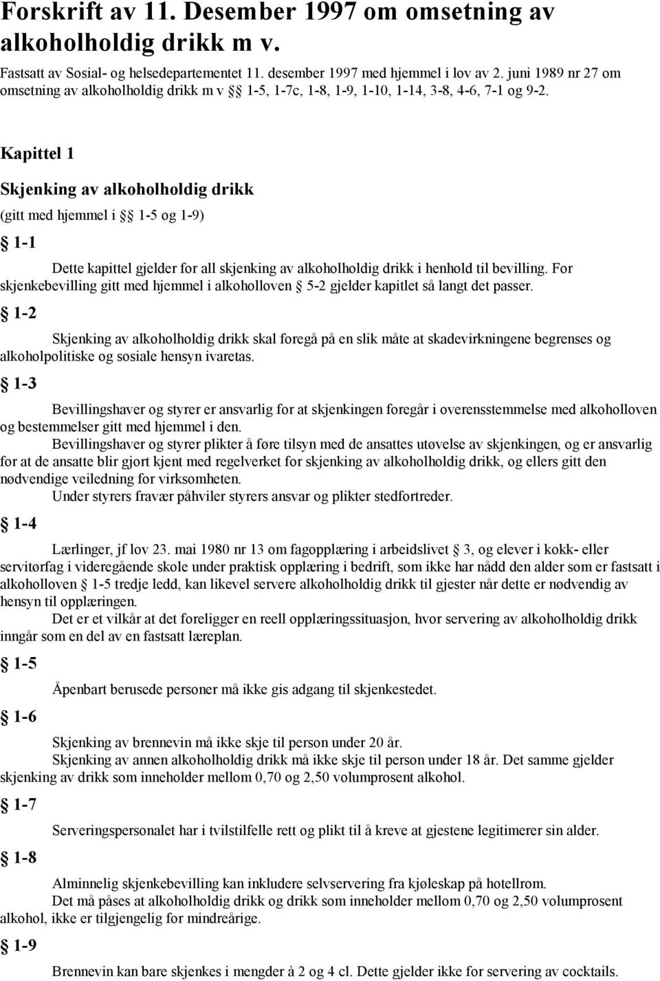 Kapittel 1 Skjenking av alkoholholdig drikk (gitt med hjemmel i 1-5 og 1-9) 1-1 Dette kapittel gjelder for all skjenking av alkoholholdig drikk i henhold til bevilling.