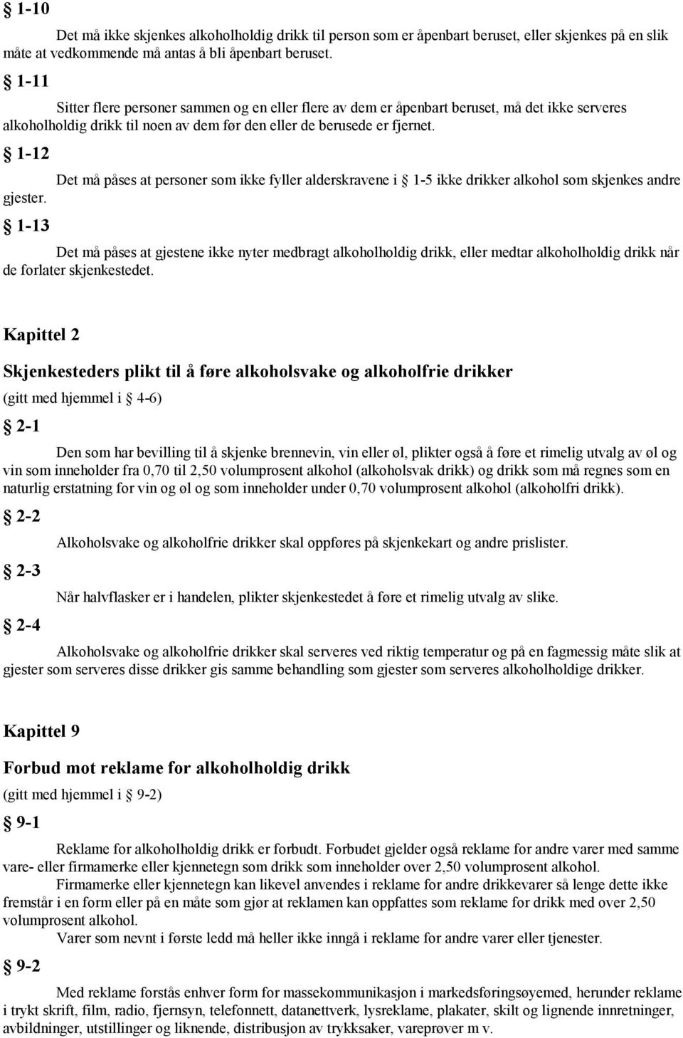 1-13 Det må påses at personer som ikke fyller alderskravene i 1-5 ikke drikker alkohol som skjenkes andre Det må påses at gjestene ikke nyter medbragt alkoholholdig drikk, eller medtar alkoholholdig