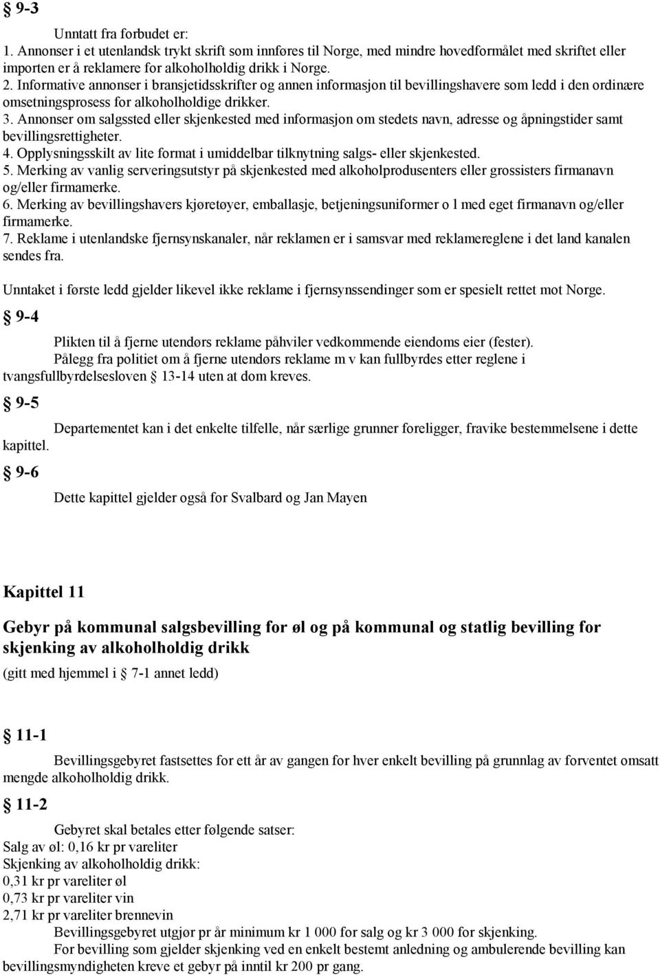 Annonser om salgssted eller skjenkested med informasjon om stedets navn, adresse og åpningstider samt bevillingsrettigheter. 4.