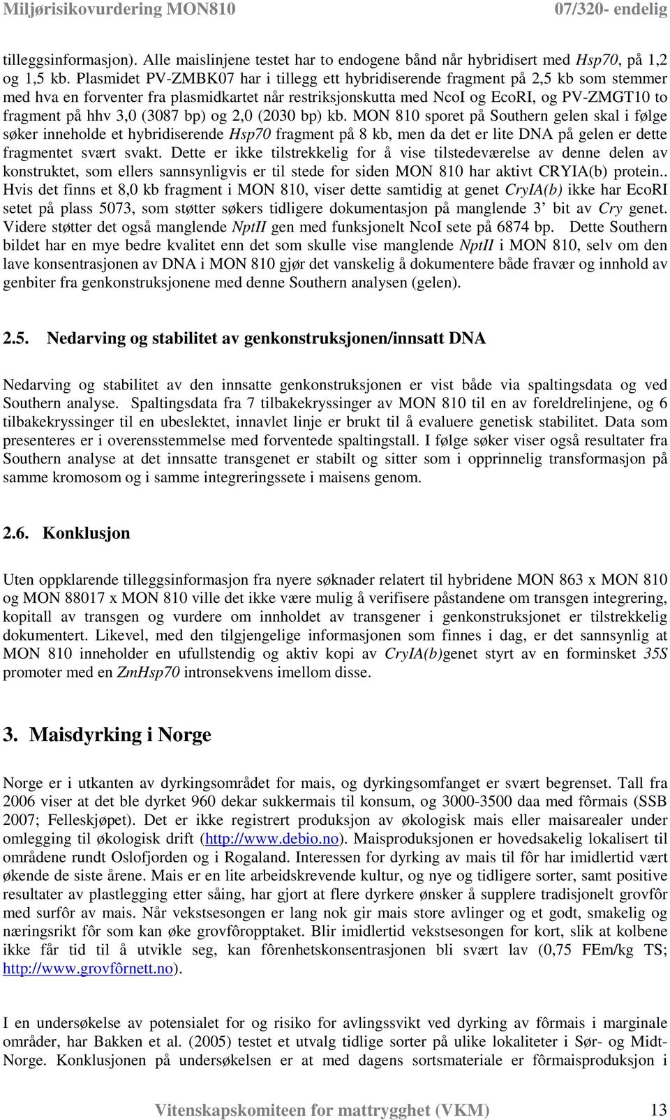 (3087 bp) og 2,0 (2030 bp) kb. MON 810 sporet på Southern gelen skal i følge søker inneholde et hybridiserende Hsp70 fragment på 8 kb, men da det er lite DNA på gelen er dette fragmentet svært svakt.